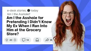 Am I the Asshole for Pretending I Didn’t Know My Ex When I Ran Into Him at the Grocery Store?