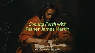 Jesus’ Favorite Podcast EP 11: Coming Forth with Father James Martin