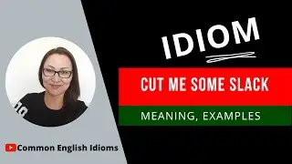 idiom CUT  ME SOME SLACK