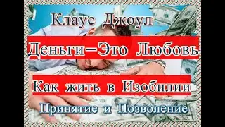 Деньги это Любовь/Как жить в изобилии/Принятие и Позволение/Клаус Джоул