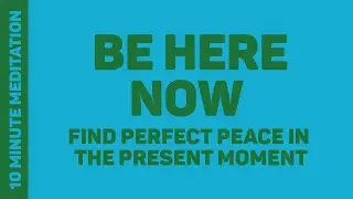 Find Perfect Peace - Be Here Now 10 Minute Meditation