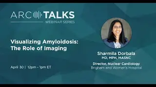 ARC TALKS Webinar: Visualizing Amyloidosis - The Role of Imaging