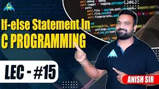 Lect.#15 If-else Statement in C-Programming || by Anish Sir