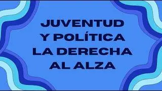 JUVENTUD Y POLÍTICA: LA DERECHA AL ALZA