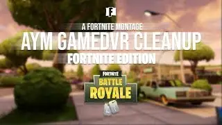 Aym GameDVR Cleanup: Fortnite Edition | A Fortnite Montage