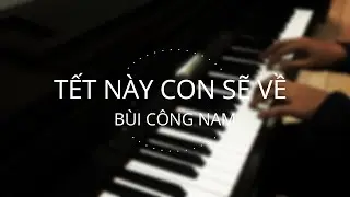 Bùi Công Nam - Tết Này Con Sẽ Về | Piano Cover | Bùi Toàn
