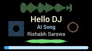 Hello DJ - Rishabh Sarswa - AI Song