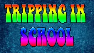 DROPPING ACID IN SCHOOL..
