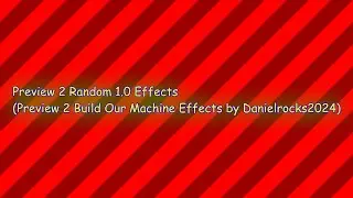 Preview 2 Random 1.0 Effects (Preview 2 Build Our Machine Effects 