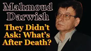 Mahmoud Darwish: They Didn’t Ask What’s After Death