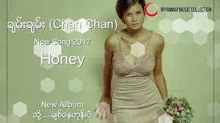 Honey  ( Chan Chan ) Myanmar New Song 2017