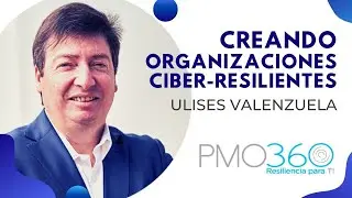 "Creando Organizaciones Ciber-Resilientes" por Ulises Valenzuela