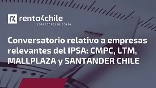 Conversatorio relativo a empresas relevantes del IPSA: CMPC, LTM, MALLPLAZA y SANTANDER CHILE