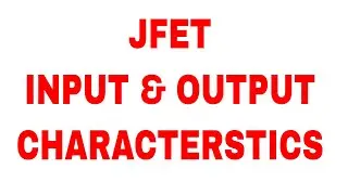 JFET INPUT AND OUTPUT CHARACTERISTICS
