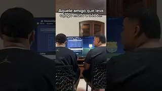 AQUELE AMIGO QUE LEVA O JOGO A SÉRIO...