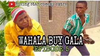 WAHALA BUY GALA EPISODE 5 {RISING STAR COMEDY EXTRA}