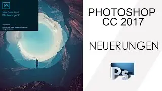 NEUERUNGEN PHOTOSHOP CC 2017 | Photoshop Tutorial ( German/Deutsch )