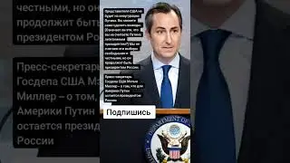 Пресс-секретарь Госдепа США Мэтью Миллер – о том, что для Америки Путин президент (Цитаты)