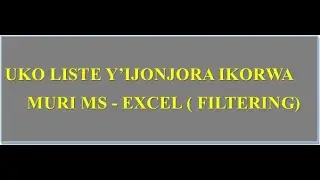 UKO WAKORA LISTE Y'IJONJORA MURI MS-EXCEL (FILTERING IN MS-EXCEL)