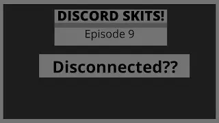 Disconnected (Discord skit #9)
