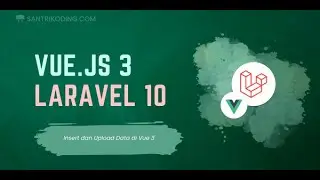 utorial Vue 3 dan Laravel 10 #5 : Insert dan Upload Data Dengan Rest API di Vue 3