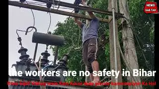 Bihar electric board workers are no safety