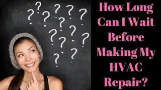 How Long Can I Wait Before Repairing My HVAC System?