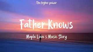 Maple Love’s Music Story - Father Knows (Lyrics)
