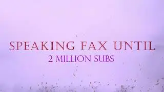 Speaking Fax Until 2 Million Subs!!!!