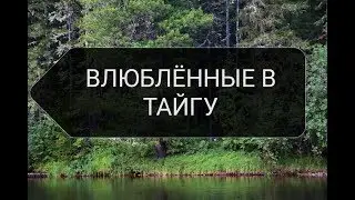 Влюбленные в тайгу. Документальный проект.