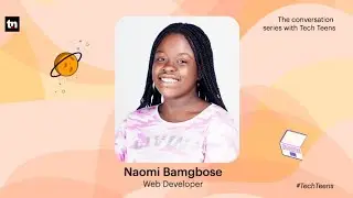 #Teentech: Conversations with Naomi - Web Developer, AI Enthusiast, and Girls Techie Co-Founder.