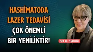 Hashimatoda Lazer Tedavisi Çok Önemli Bir Yeniliktir! - Prof. Dr. Yeşim Erbil