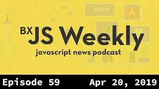 BxJS Weekly Ep. 59 - Apr 20, 2019 (javascript news podcast)