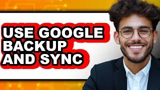 How to Use Google Backup and Sync - Step by Step