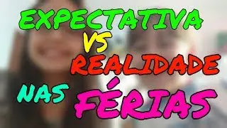 EXPECTATIVA VS REALIDADE NAS FÉRIAS-CANAL DA LUUH