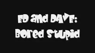 Ed and Dave: Bored Stupid (Short Movie)