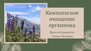 Комплексное очищение организма. Врач-нутрициолог Елена Петрова."Истоки чистоты" от Siberian Wellness