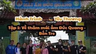 Hành Trình Yêu Thương ||Tập 1 : Thiện nguyện tại mái ấm Đức Quang - Bến Tre