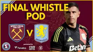 FINAL WHISTLE POD: WEST HAM vs ASTON VILLA