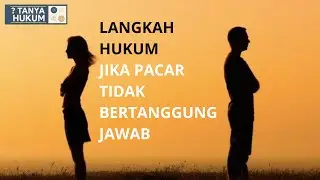 Tanya Hukum | Langkah Hukum Jika Pacar Tidak Bertanggung Jawab