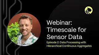 Diving Deep into Sensor Data with TimescaleDB | Episode #2: Data Processing with Hierarchical CAGGs