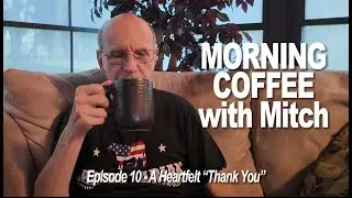 MORNING COFFEE with Mitch E10   A heartfelt "THANK YOU"!