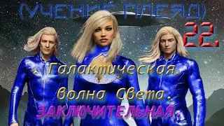 22 - Галактическая волна Света. ЗАКЛЮЧИТЕЛЬНАЯ ЧАСТЬ.