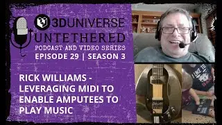 3D Universe Untethered Episode 29: Rick Williams - Leveraging MIDI to enable amputees to play music