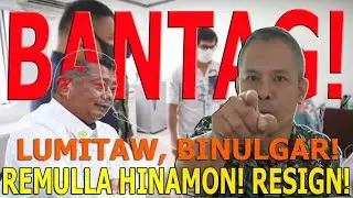 BREAKING! BANTAG LUMABAS, MARAMING ISINIWALAT, HINAMON si REMULLA na MAG-RESIGN!