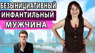Безынициативный и Инфантильный мужчина. Почему я его выбрала? Можно ли его изменить? Психолог.
