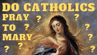 Do Catholics Pray to Mary?