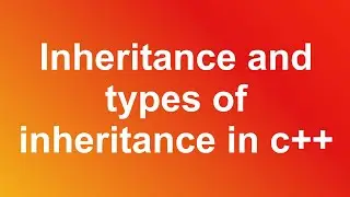 Inheritance and types of inheritance in c++