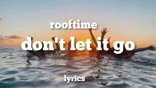 Don't Let it go - Rooftime (LYRICS)