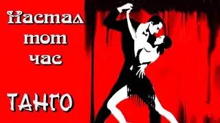 Настал тот час. Tango